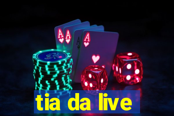 tia da live